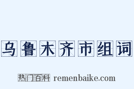 乌鲁木齐市组词是什么意思的图片